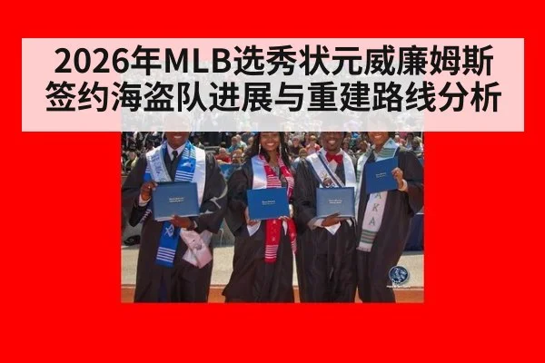 2026年MLB选秀状元威廉姆斯签约海盗队进展与重建路线分析
