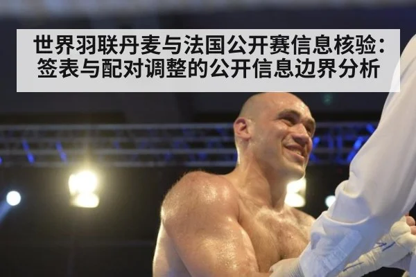 世界羽联丹麦与法国公开赛信息核验:签表与配对调整的公开信息边界分析